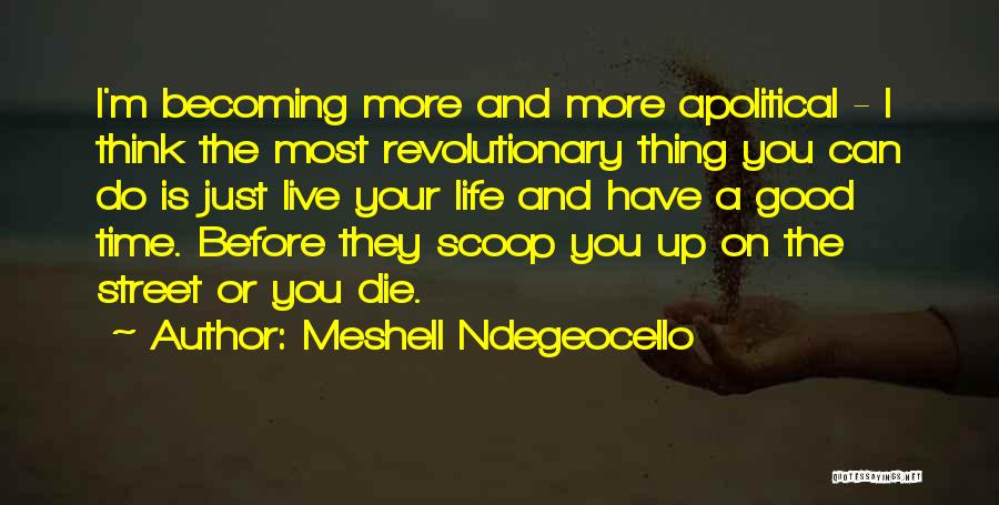 Meshell Ndegeocello Quotes: I'm Becoming More And More Apolitical - I Think The Most Revolutionary Thing You Can Do Is Just Live Your