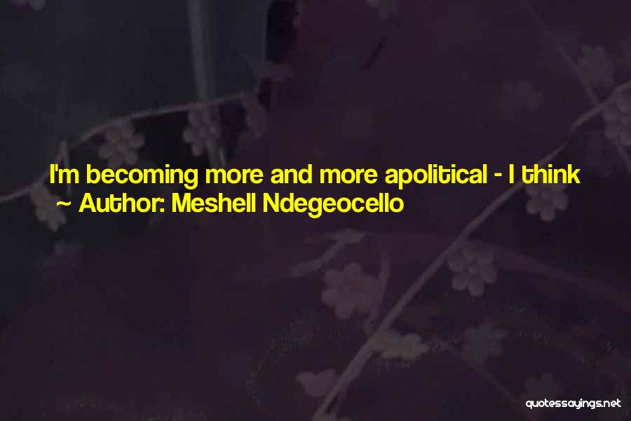 Meshell Ndegeocello Quotes: I'm Becoming More And More Apolitical - I Think The Most Revolutionary Thing You Can Do Is Just Live Your