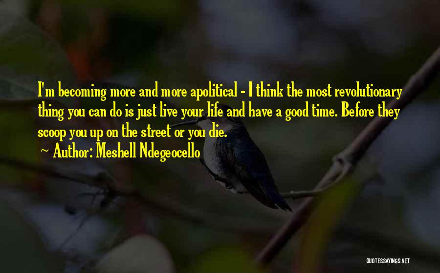 Meshell Ndegeocello Quotes: I'm Becoming More And More Apolitical - I Think The Most Revolutionary Thing You Can Do Is Just Live Your