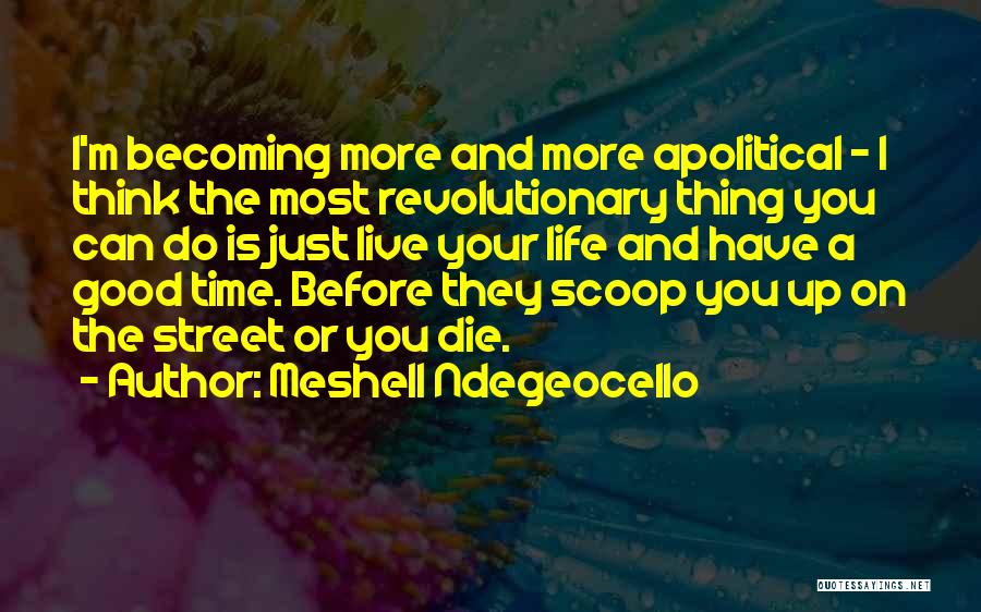 Meshell Ndegeocello Quotes: I'm Becoming More And More Apolitical - I Think The Most Revolutionary Thing You Can Do Is Just Live Your