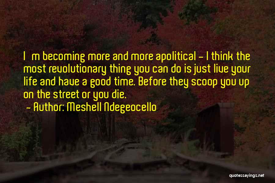 Meshell Ndegeocello Quotes: I'm Becoming More And More Apolitical - I Think The Most Revolutionary Thing You Can Do Is Just Live Your