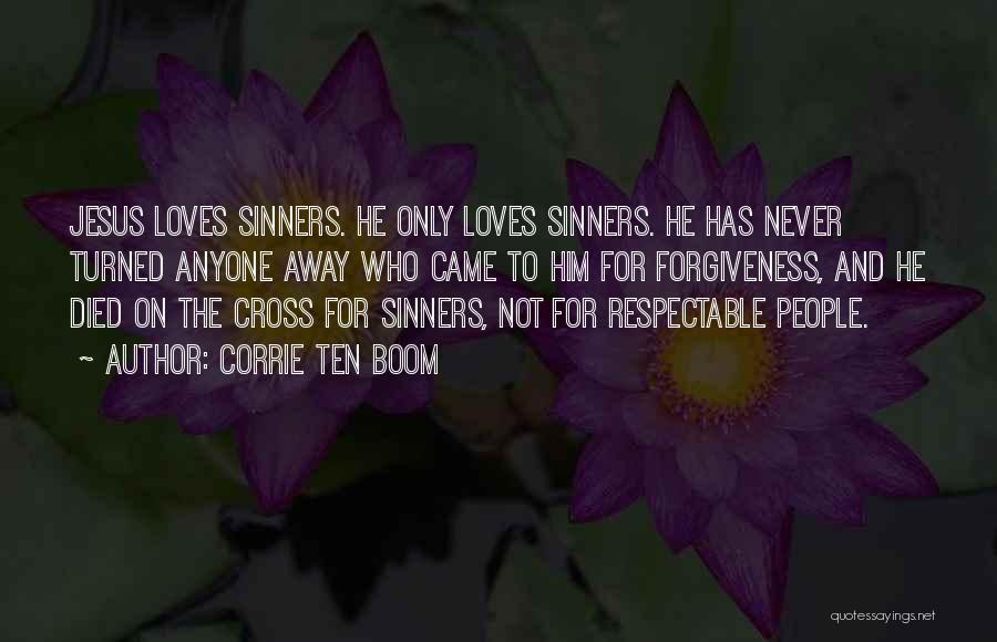 Corrie Ten Boom Quotes: Jesus Loves Sinners. He Only Loves Sinners. He Has Never Turned Anyone Away Who Came To Him For Forgiveness, And