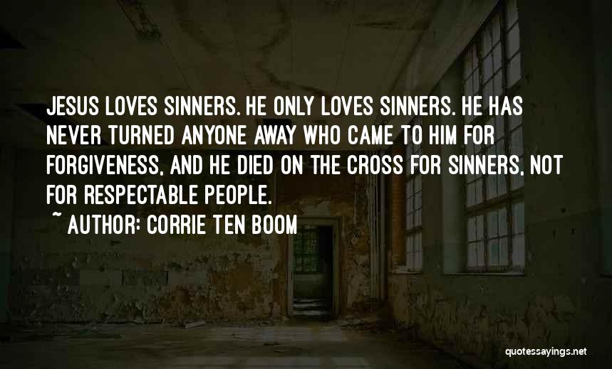 Corrie Ten Boom Quotes: Jesus Loves Sinners. He Only Loves Sinners. He Has Never Turned Anyone Away Who Came To Him For Forgiveness, And