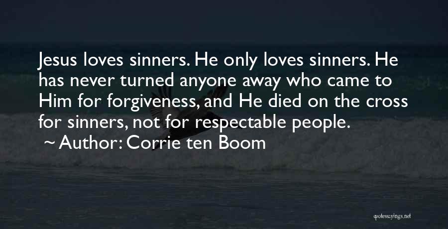 Corrie Ten Boom Quotes: Jesus Loves Sinners. He Only Loves Sinners. He Has Never Turned Anyone Away Who Came To Him For Forgiveness, And