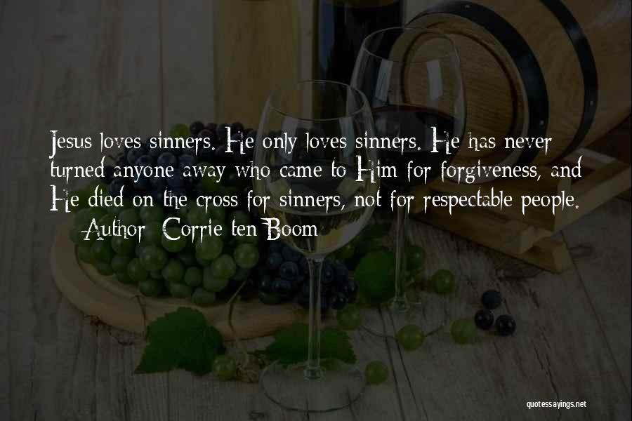 Corrie Ten Boom Quotes: Jesus Loves Sinners. He Only Loves Sinners. He Has Never Turned Anyone Away Who Came To Him For Forgiveness, And