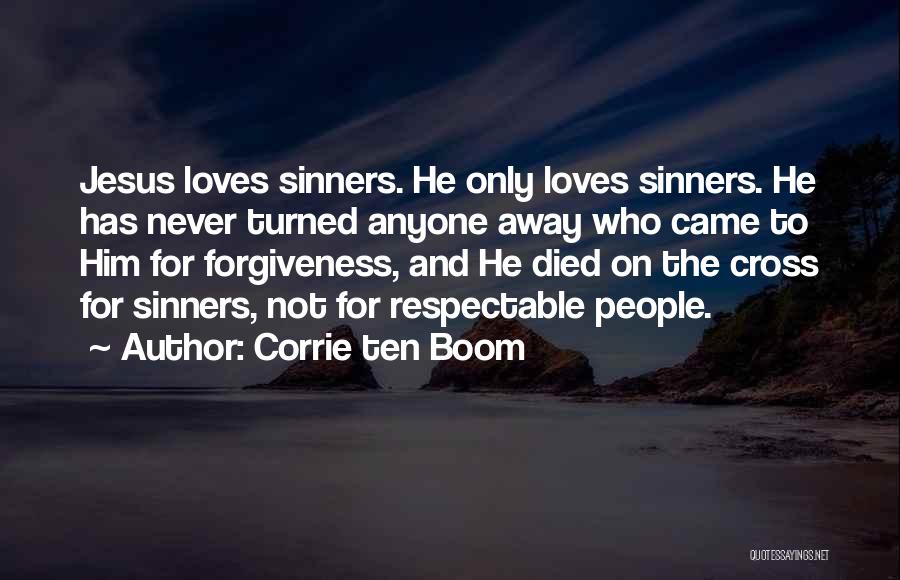 Corrie Ten Boom Quotes: Jesus Loves Sinners. He Only Loves Sinners. He Has Never Turned Anyone Away Who Came To Him For Forgiveness, And