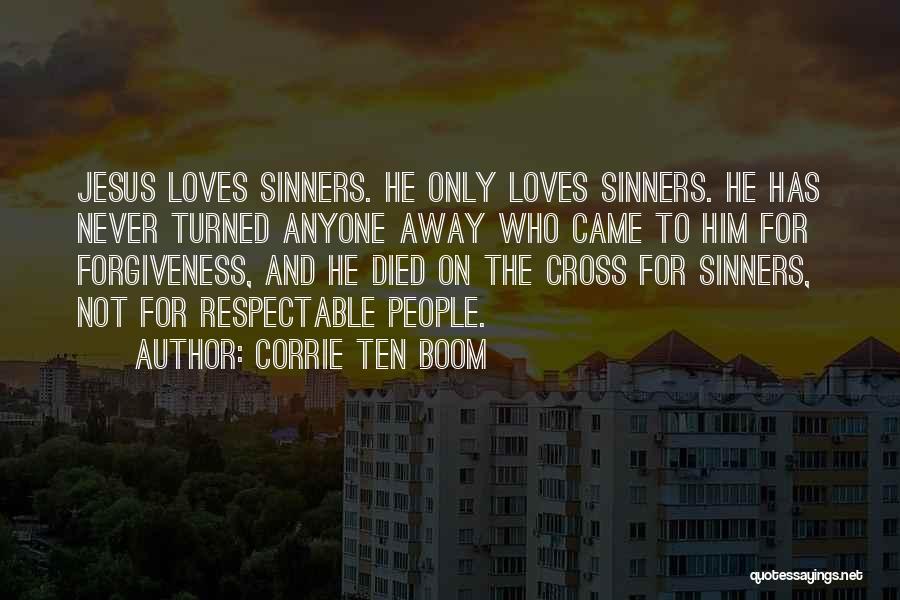 Corrie Ten Boom Quotes: Jesus Loves Sinners. He Only Loves Sinners. He Has Never Turned Anyone Away Who Came To Him For Forgiveness, And