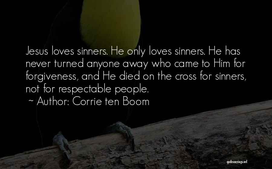 Corrie Ten Boom Quotes: Jesus Loves Sinners. He Only Loves Sinners. He Has Never Turned Anyone Away Who Came To Him For Forgiveness, And