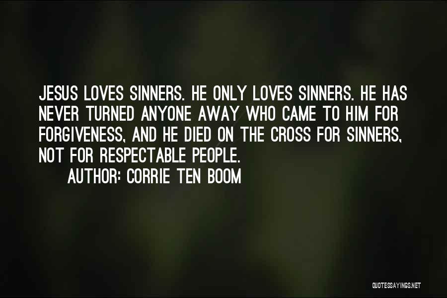 Corrie Ten Boom Quotes: Jesus Loves Sinners. He Only Loves Sinners. He Has Never Turned Anyone Away Who Came To Him For Forgiveness, And