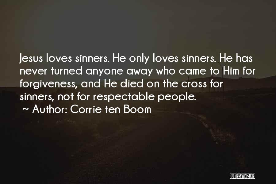 Corrie Ten Boom Quotes: Jesus Loves Sinners. He Only Loves Sinners. He Has Never Turned Anyone Away Who Came To Him For Forgiveness, And