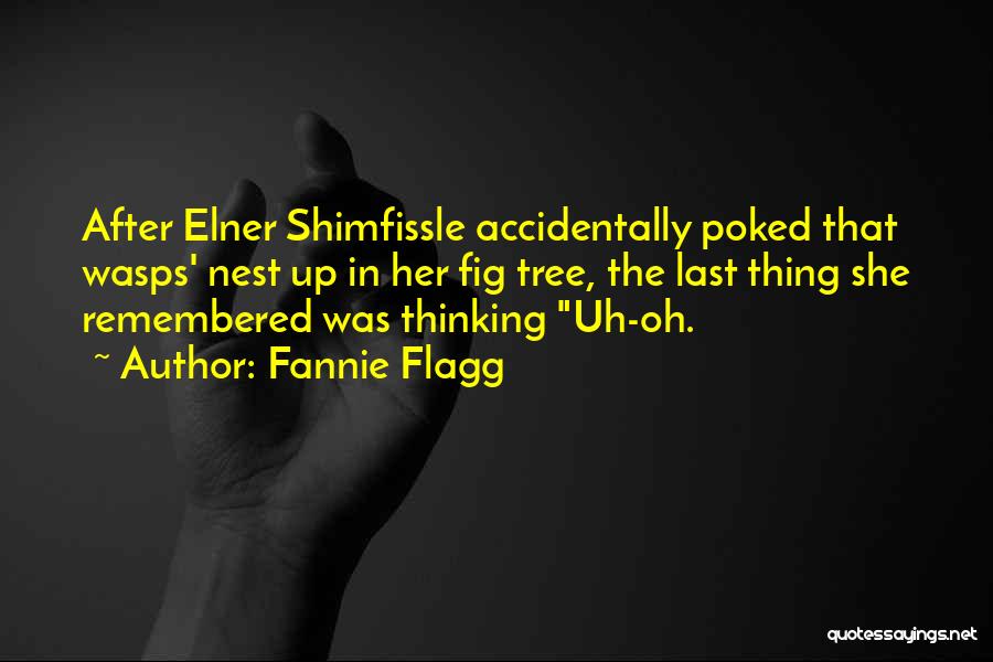 Fannie Flagg Quotes: After Elner Shimfissle Accidentally Poked That Wasps' Nest Up In Her Fig Tree, The Last Thing She Remembered Was Thinking