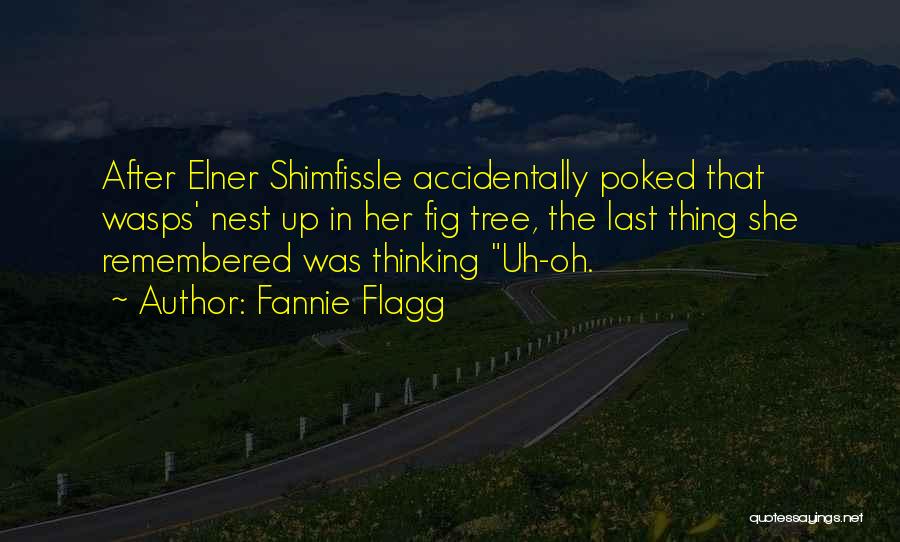 Fannie Flagg Quotes: After Elner Shimfissle Accidentally Poked That Wasps' Nest Up In Her Fig Tree, The Last Thing She Remembered Was Thinking