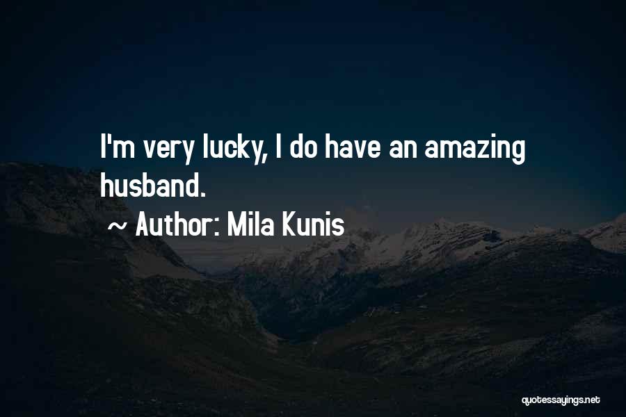 Mila Kunis Quotes: I'm Very Lucky, I Do Have An Amazing Husband.