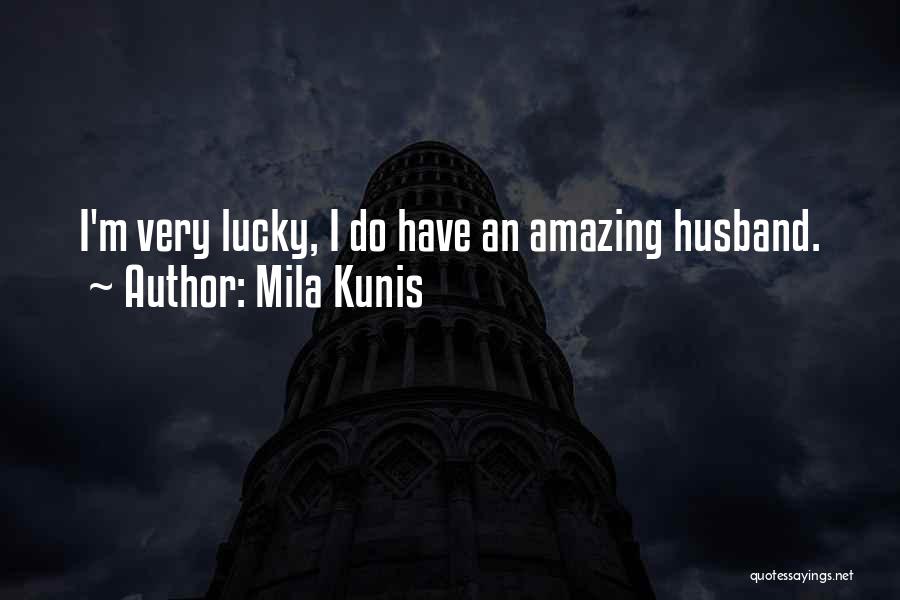 Mila Kunis Quotes: I'm Very Lucky, I Do Have An Amazing Husband.