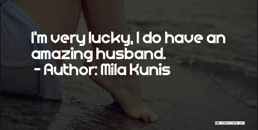 Mila Kunis Quotes: I'm Very Lucky, I Do Have An Amazing Husband.