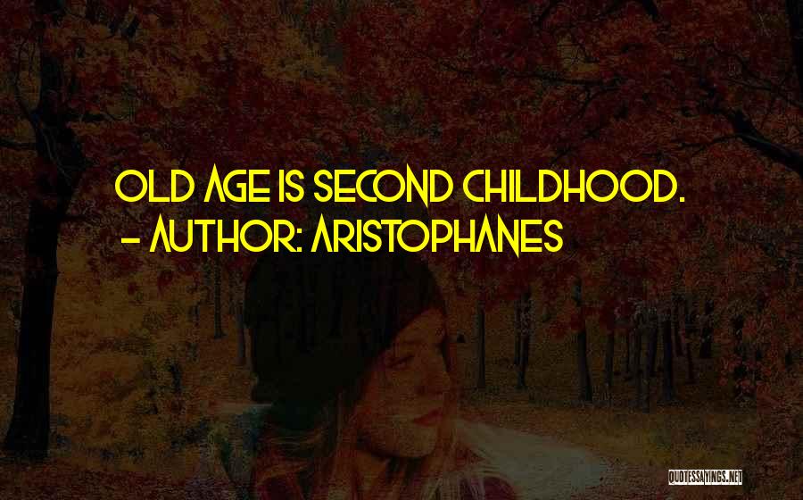 Aristophanes Quotes: Old Age Is Second Childhood.