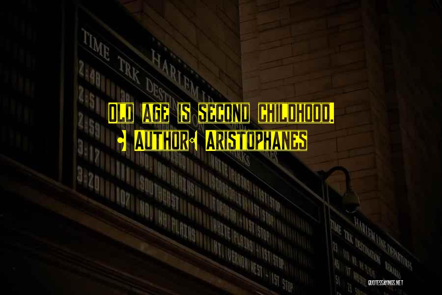 Aristophanes Quotes: Old Age Is Second Childhood.
