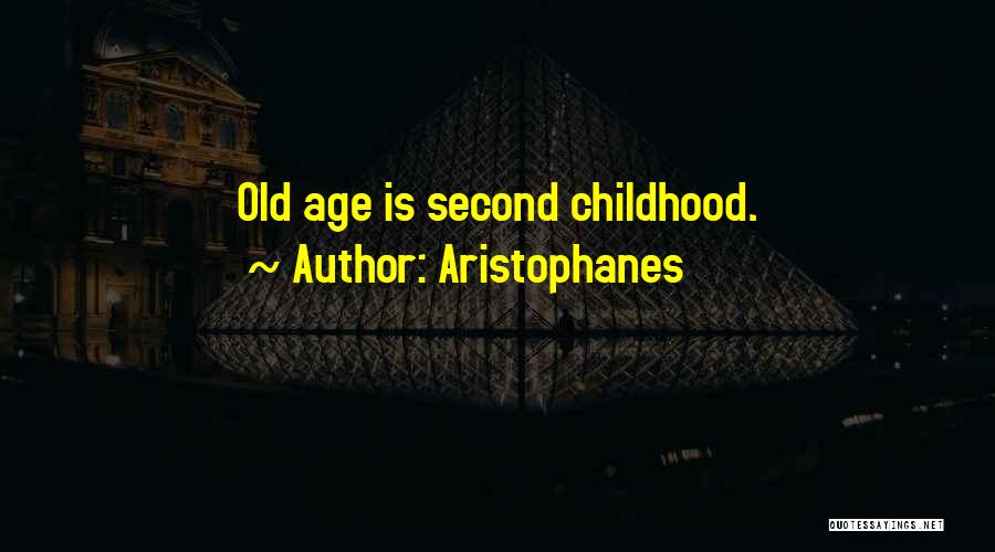 Aristophanes Quotes: Old Age Is Second Childhood.
