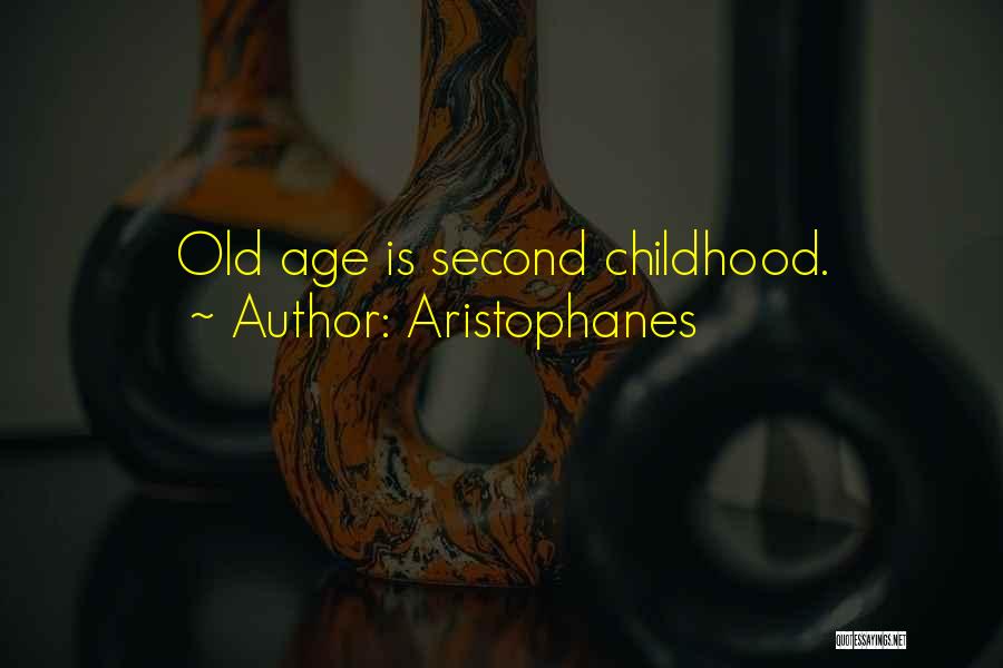 Aristophanes Quotes: Old Age Is Second Childhood.