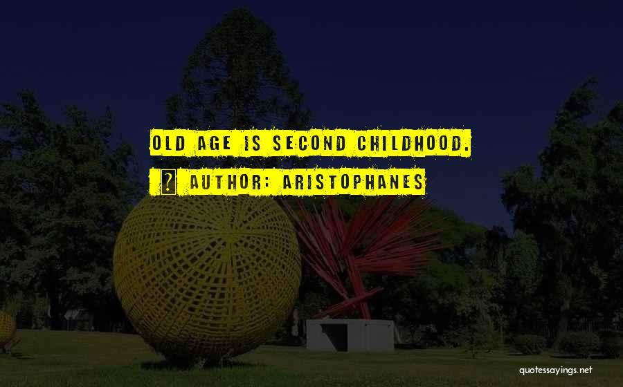 Aristophanes Quotes: Old Age Is Second Childhood.