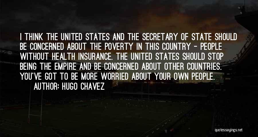 Hugo Chavez Quotes: I Think The United States And The Secretary Of State Should Be Concerned About The Poverty In This Country -