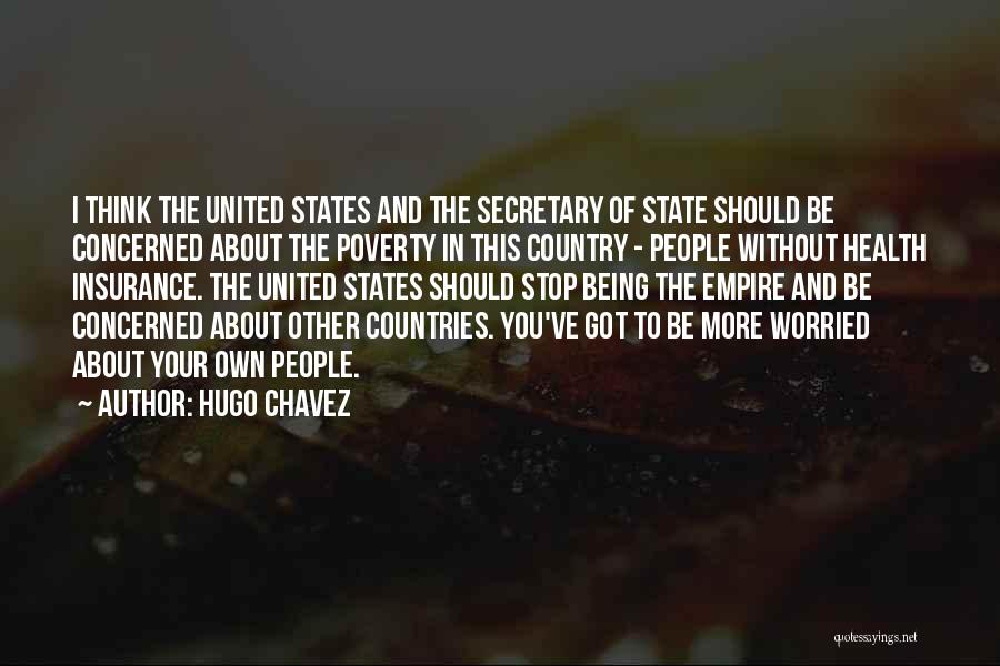 Hugo Chavez Quotes: I Think The United States And The Secretary Of State Should Be Concerned About The Poverty In This Country -