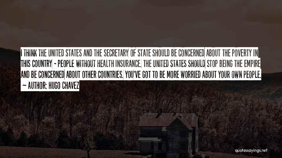 Hugo Chavez Quotes: I Think The United States And The Secretary Of State Should Be Concerned About The Poverty In This Country -