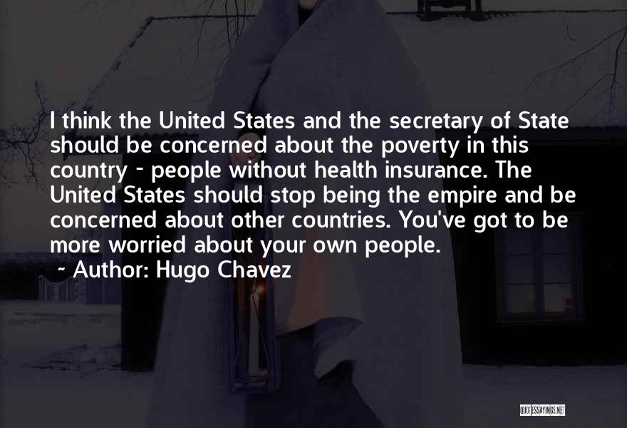 Hugo Chavez Quotes: I Think The United States And The Secretary Of State Should Be Concerned About The Poverty In This Country -