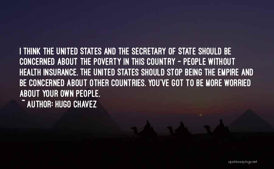 Hugo Chavez Quotes: I Think The United States And The Secretary Of State Should Be Concerned About The Poverty In This Country -