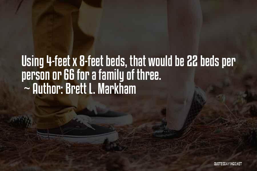 Brett L. Markham Quotes: Using 4-feet X 8-feet Beds, That Would Be 22 Beds Per Person Or 66 For A Family Of Three.