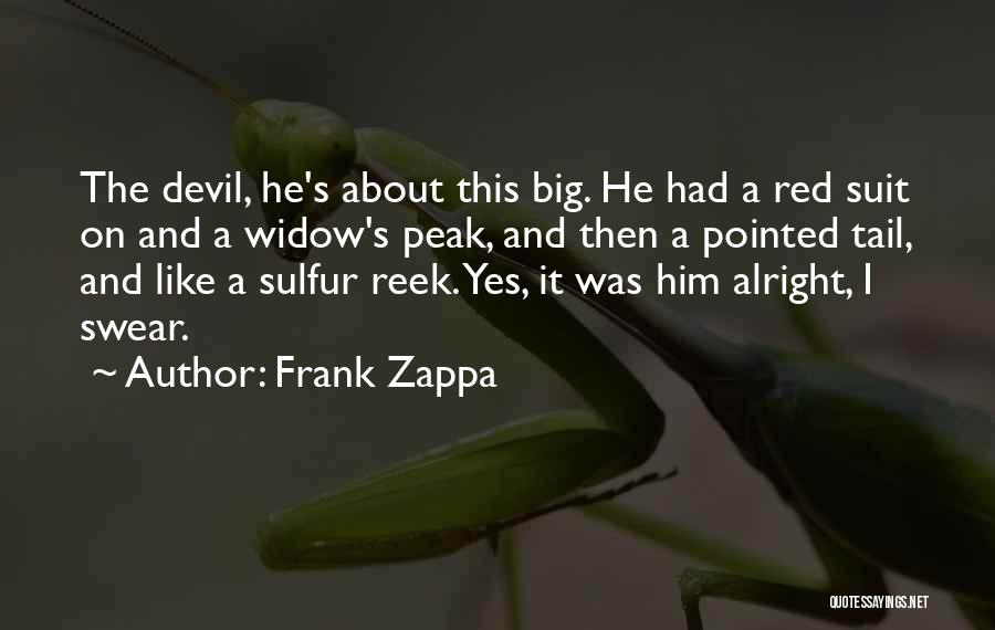 Frank Zappa Quotes: The Devil, He's About This Big. He Had A Red Suit On And A Widow's Peak, And Then A Pointed