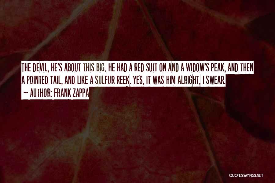 Frank Zappa Quotes: The Devil, He's About This Big. He Had A Red Suit On And A Widow's Peak, And Then A Pointed