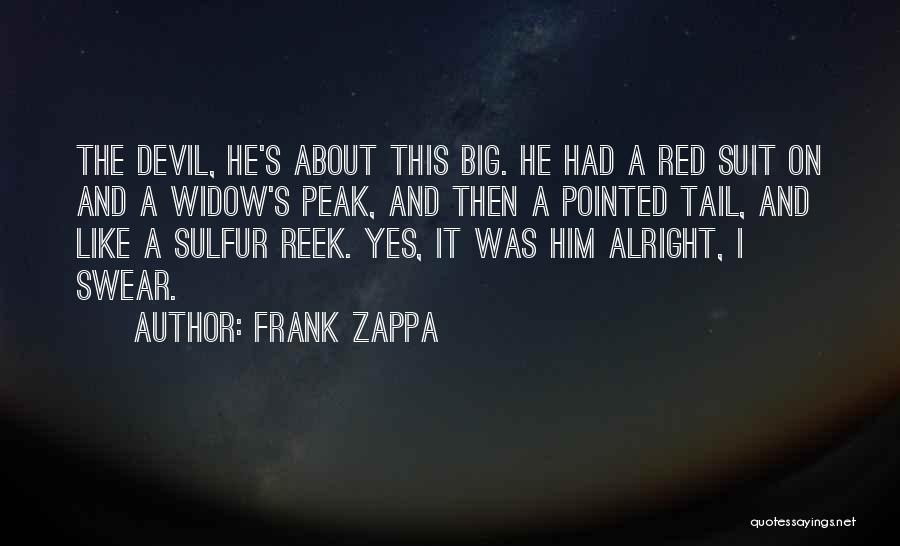 Frank Zappa Quotes: The Devil, He's About This Big. He Had A Red Suit On And A Widow's Peak, And Then A Pointed