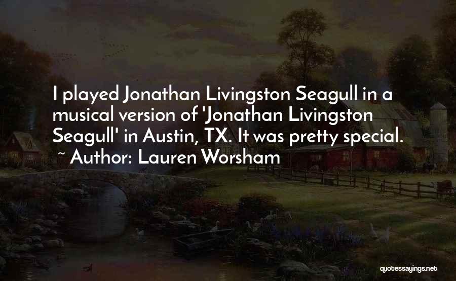 Lauren Worsham Quotes: I Played Jonathan Livingston Seagull In A Musical Version Of 'jonathan Livingston Seagull' In Austin, Tx. It Was Pretty Special.