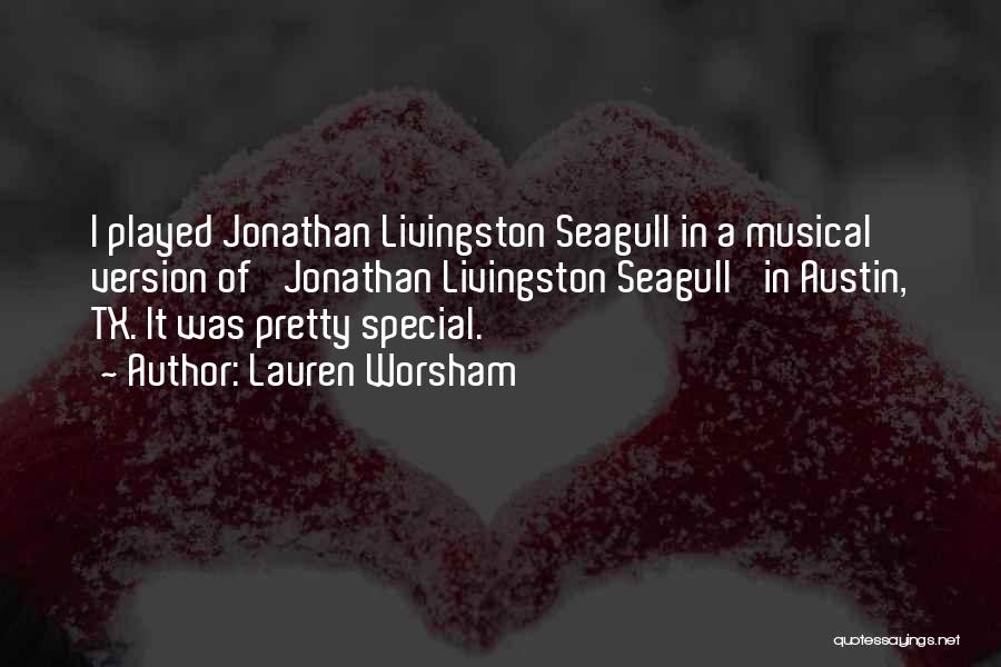 Lauren Worsham Quotes: I Played Jonathan Livingston Seagull In A Musical Version Of 'jonathan Livingston Seagull' In Austin, Tx. It Was Pretty Special.