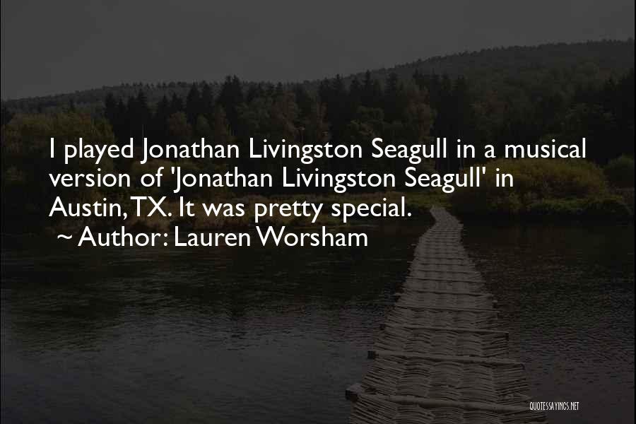 Lauren Worsham Quotes: I Played Jonathan Livingston Seagull In A Musical Version Of 'jonathan Livingston Seagull' In Austin, Tx. It Was Pretty Special.