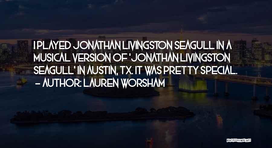 Lauren Worsham Quotes: I Played Jonathan Livingston Seagull In A Musical Version Of 'jonathan Livingston Seagull' In Austin, Tx. It Was Pretty Special.