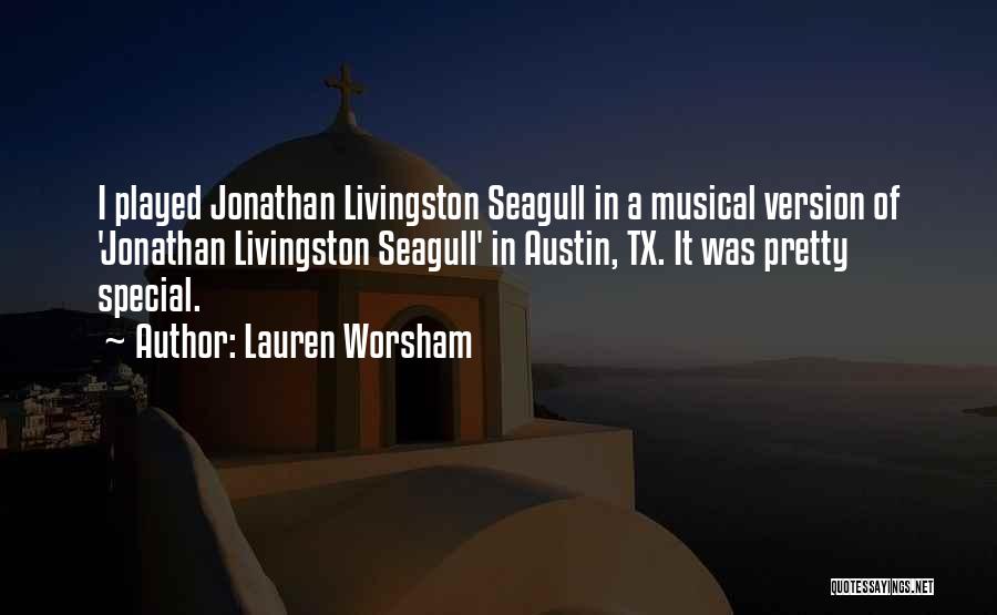 Lauren Worsham Quotes: I Played Jonathan Livingston Seagull In A Musical Version Of 'jonathan Livingston Seagull' In Austin, Tx. It Was Pretty Special.