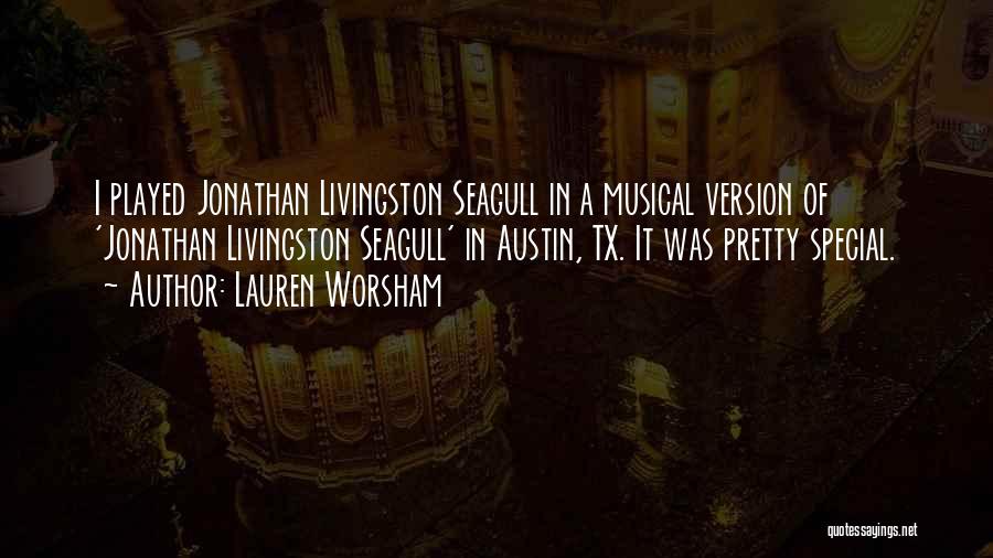 Lauren Worsham Quotes: I Played Jonathan Livingston Seagull In A Musical Version Of 'jonathan Livingston Seagull' In Austin, Tx. It Was Pretty Special.