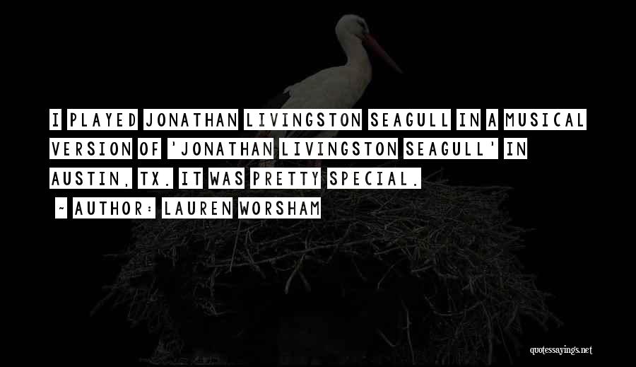 Lauren Worsham Quotes: I Played Jonathan Livingston Seagull In A Musical Version Of 'jonathan Livingston Seagull' In Austin, Tx. It Was Pretty Special.