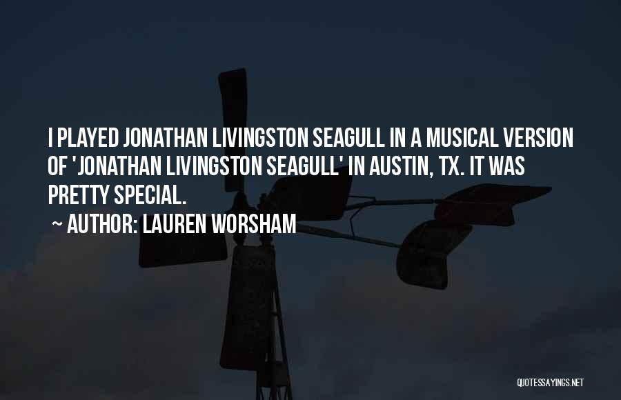Lauren Worsham Quotes: I Played Jonathan Livingston Seagull In A Musical Version Of 'jonathan Livingston Seagull' In Austin, Tx. It Was Pretty Special.