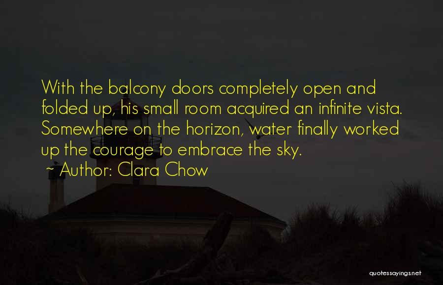 Clara Chow Quotes: With The Balcony Doors Completely Open And Folded Up, His Small Room Acquired An Infinite Vista. Somewhere On The Horizon,