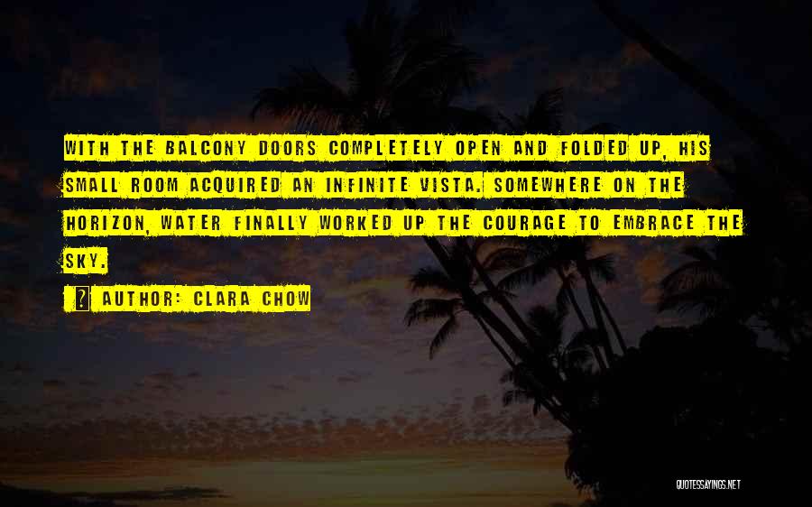 Clara Chow Quotes: With The Balcony Doors Completely Open And Folded Up, His Small Room Acquired An Infinite Vista. Somewhere On The Horizon,