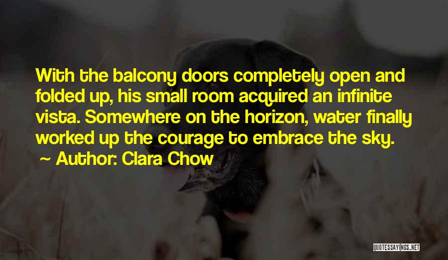 Clara Chow Quotes: With The Balcony Doors Completely Open And Folded Up, His Small Room Acquired An Infinite Vista. Somewhere On The Horizon,