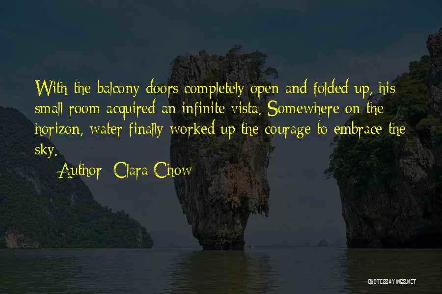 Clara Chow Quotes: With The Balcony Doors Completely Open And Folded Up, His Small Room Acquired An Infinite Vista. Somewhere On The Horizon,