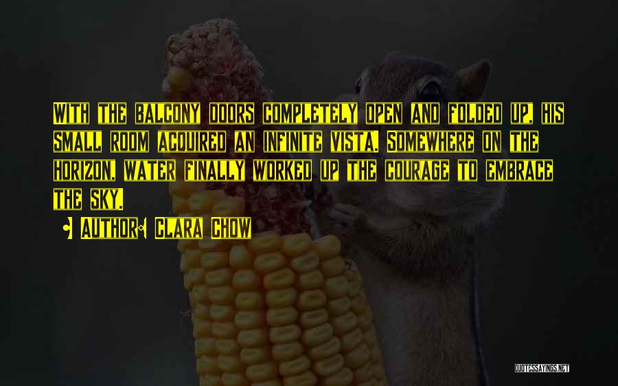 Clara Chow Quotes: With The Balcony Doors Completely Open And Folded Up, His Small Room Acquired An Infinite Vista. Somewhere On The Horizon,