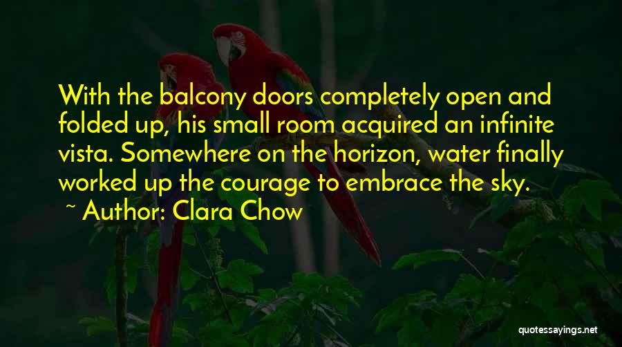 Clara Chow Quotes: With The Balcony Doors Completely Open And Folded Up, His Small Room Acquired An Infinite Vista. Somewhere On The Horizon,