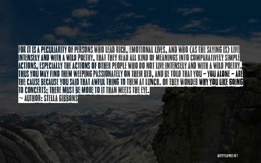 Stella Gibbons Quotes: For It Is A Peculiarity Of Persons Who Lead Rich, Emotional Lives, And Who (as The Saying Is) Live Intensely