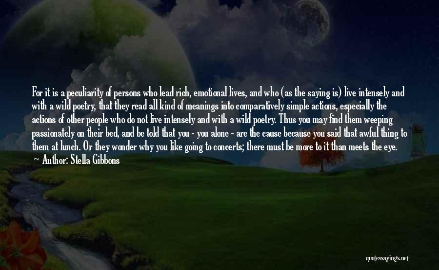 Stella Gibbons Quotes: For It Is A Peculiarity Of Persons Who Lead Rich, Emotional Lives, And Who (as The Saying Is) Live Intensely