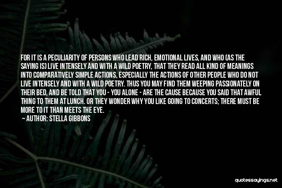 Stella Gibbons Quotes: For It Is A Peculiarity Of Persons Who Lead Rich, Emotional Lives, And Who (as The Saying Is) Live Intensely